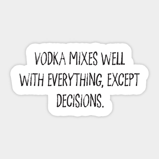 Vodka Mixes Well With Everything, Except Decisions. Sticker by DubyaTee